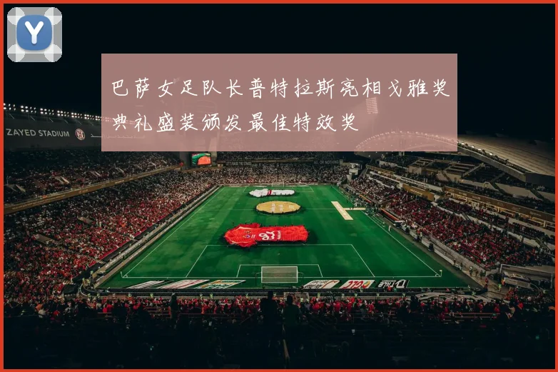 巴萨女足队长普特拉斯亮相戈雅奖典礼盛装颁发最佳特效奖